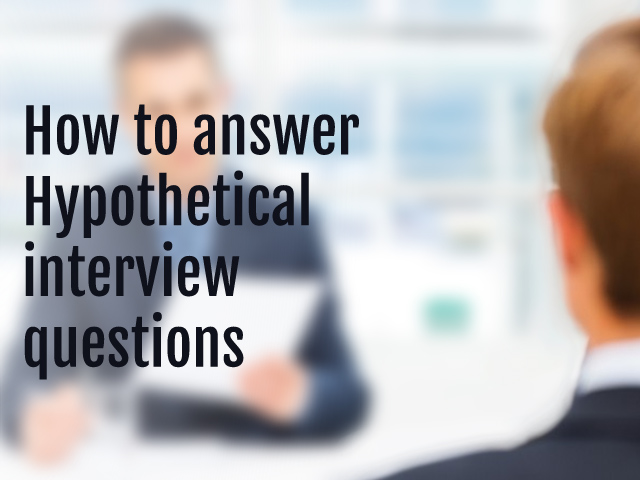 Best way to answer hypothetical interview questions