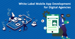 White Label Mobile App Development A Strategic Growth Framework for Digital Agencies