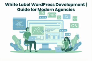 White Label WordPress Development Guide for Modern Agencies