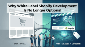 Why White Label Shopify Development Is No Longer Optional
