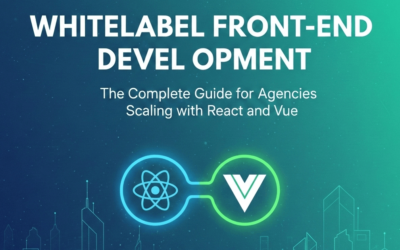 Whitelabel Front-End Development: The Complete Guide for Agencies Scaling with React and Vue