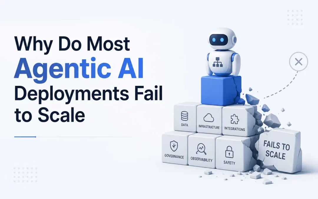 Why Do Most Agentic AI Deployments Fail to Scale, and How Do You Make Sure Yours Doesn’t?